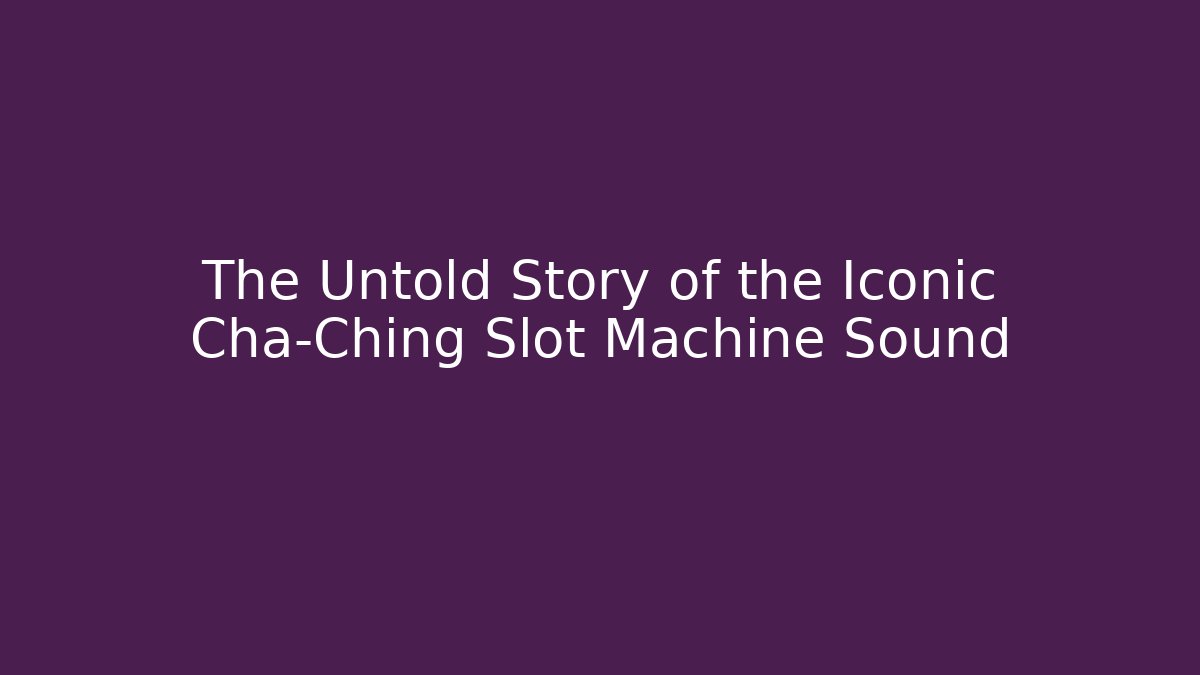 The Untold Story of the Iconic Cha-Ching Slot Machine Sound