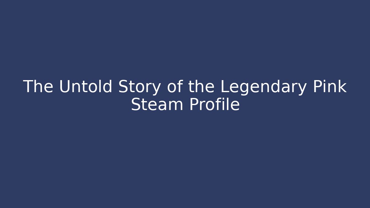 The Untold Story of the Legendary Pink Steam Profile