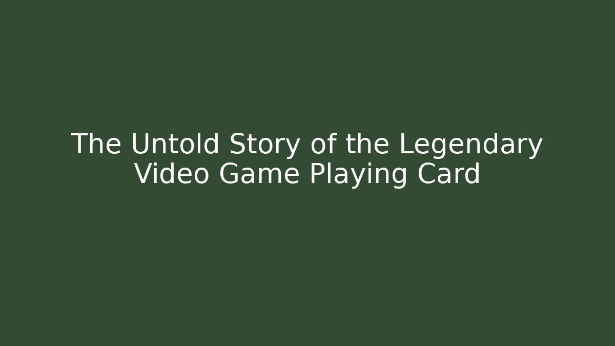 The Untold Story of the Legendary Video Game Playing Card