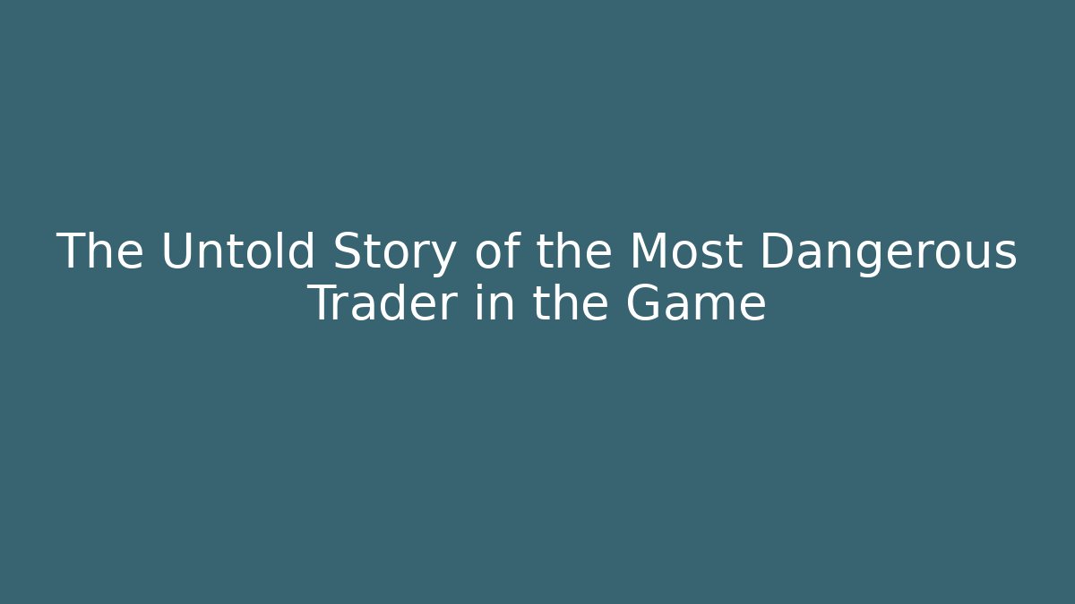 The Untold Story of the Most Dangerous Trader in the Game