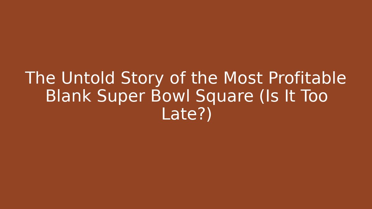 The Untold Story of the Most Profitable Blank Super Bowl Square (Is It Too Late?)
