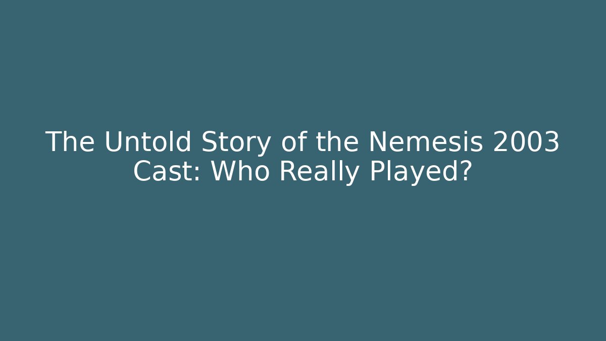 The Untold Story of the Nemesis 2003 Cast: Who Really Played?