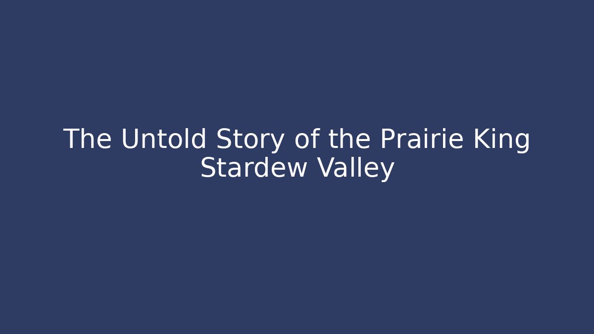 The Untold Story of the Prairie King Stardew Valley