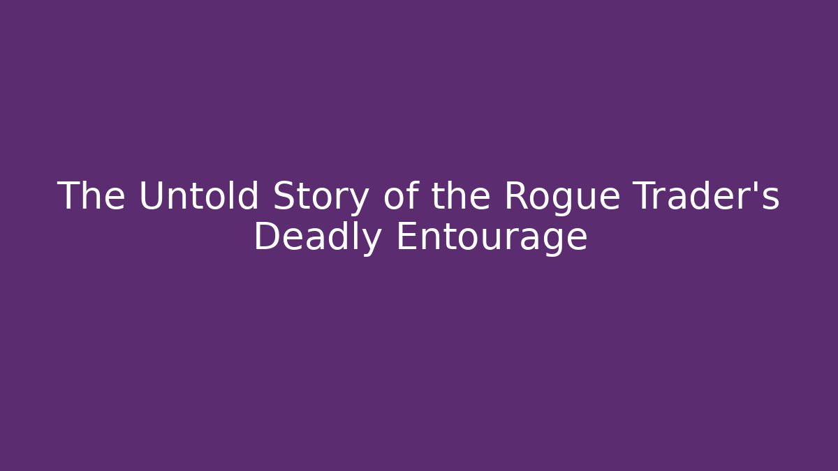 The Untold Story of the Rogue Trader's Deadly Entourage