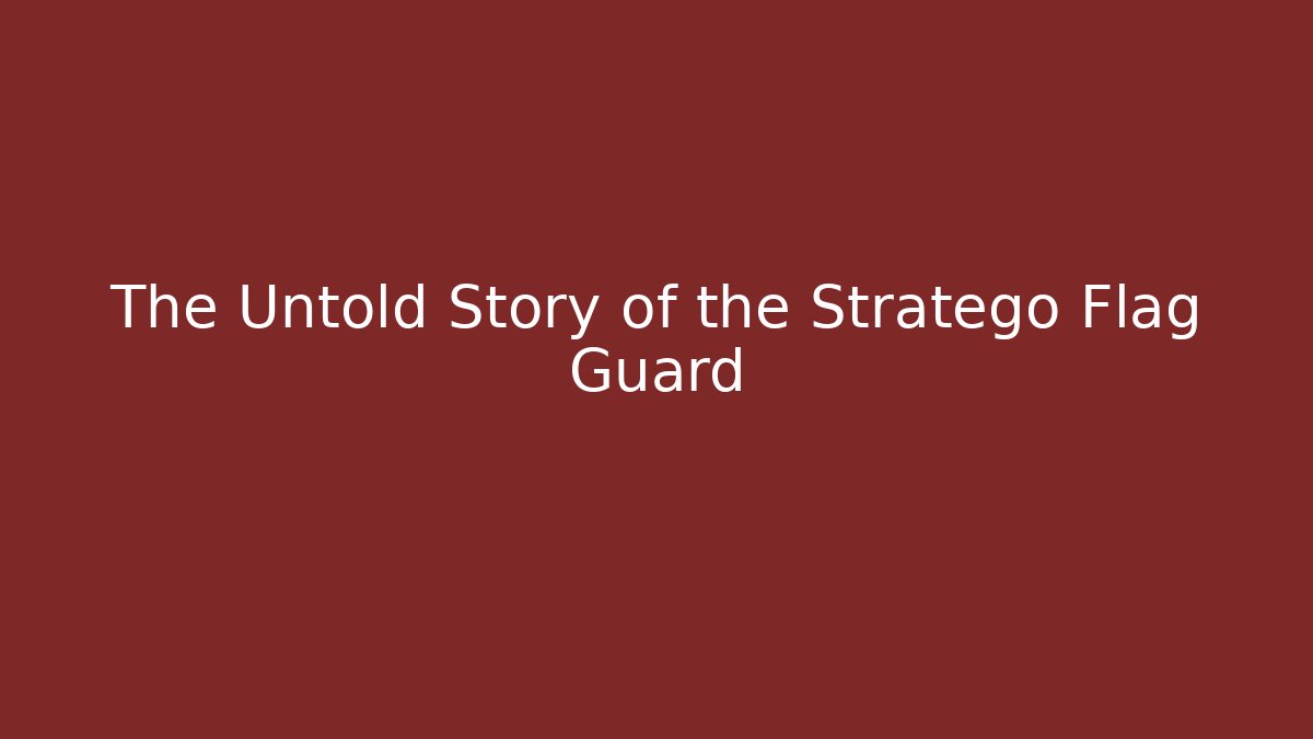 The Untold Story of the Stratego Flag Guard