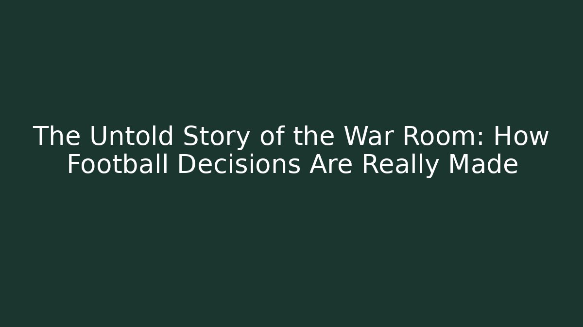 The Untold Story of the War Room: How Football Decisions Are Really Made
