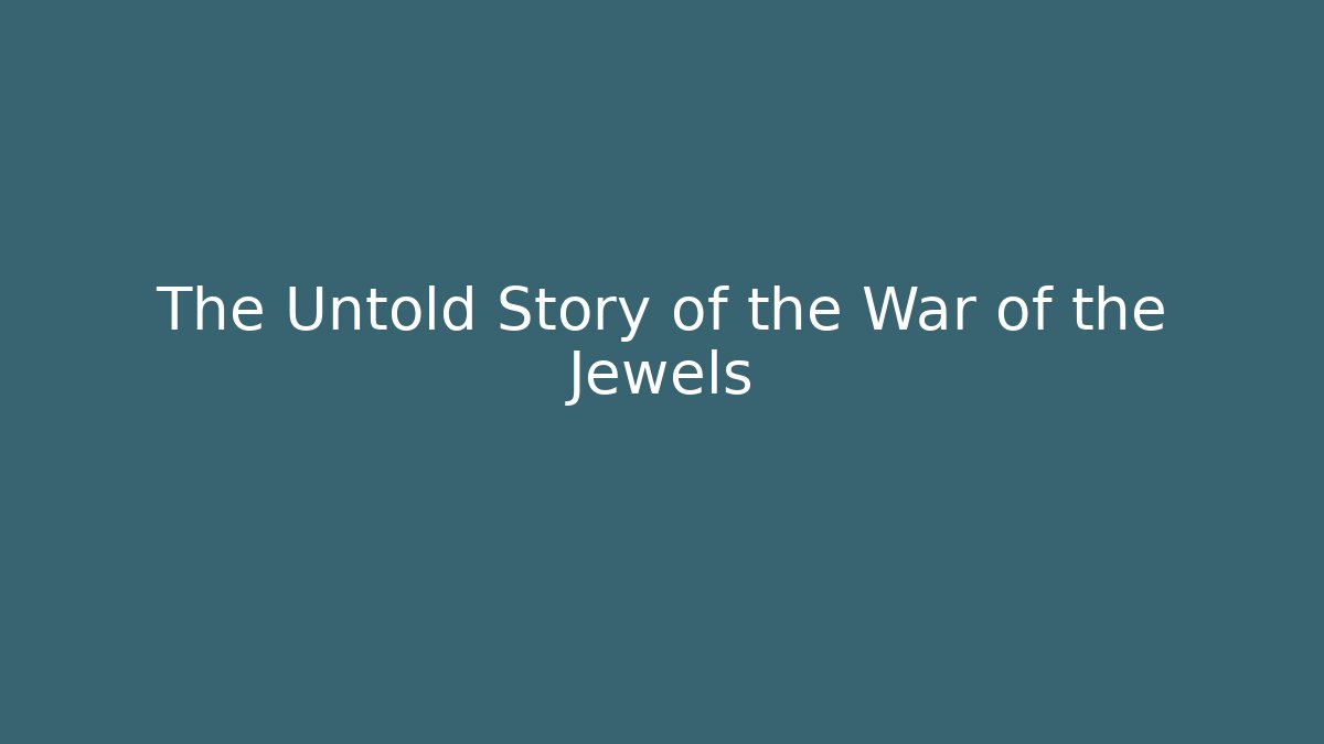 The Untold Story of the War of the Jewels