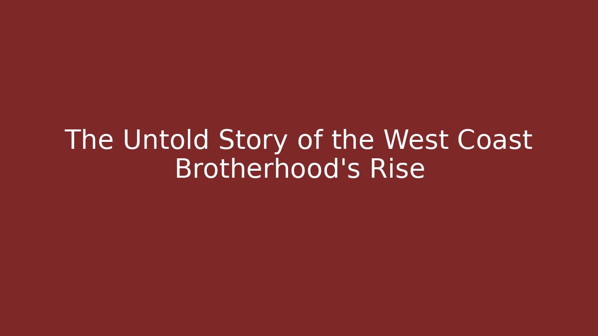 The Untold Story of the West Coast Brotherhood's Rise