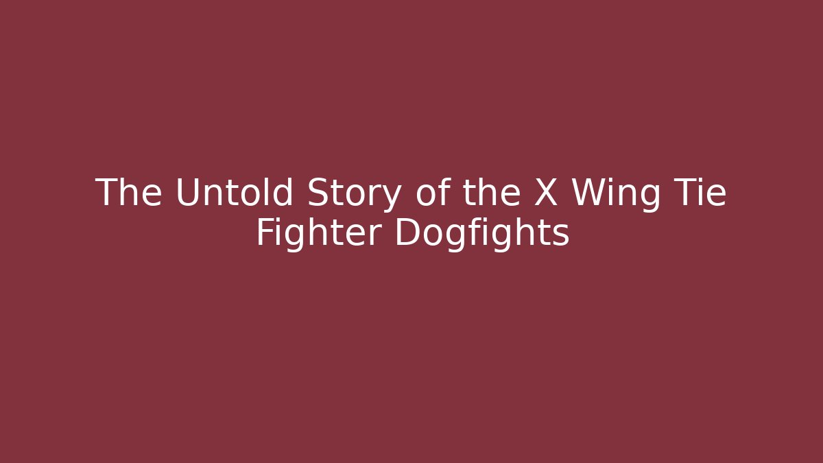 The Untold Story of the X Wing Tie Fighter Dogfights