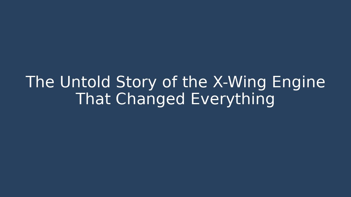 The Untold Story of the X-Wing Engine That Changed Everything