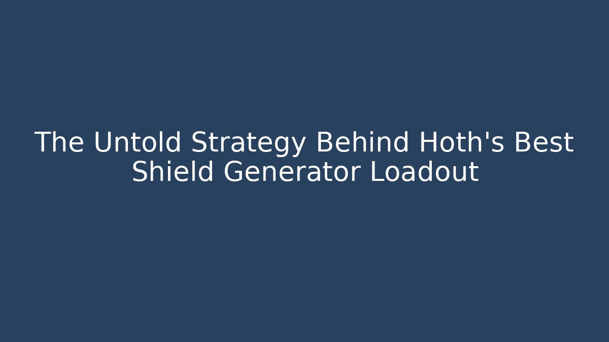 The Untold Strategy Behind Hoth's Best Shield Generator Loadout
