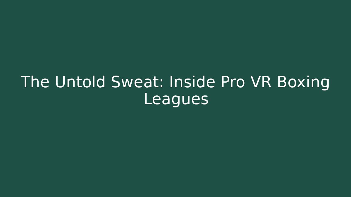 The Untold Sweat: Inside Pro VR Boxing Leagues - Create More Assets