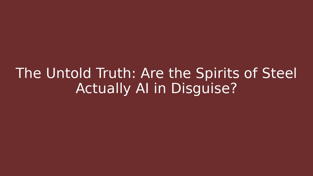 The Untold Truth: Are the Spirits of Steel Actually AI in Disguise?