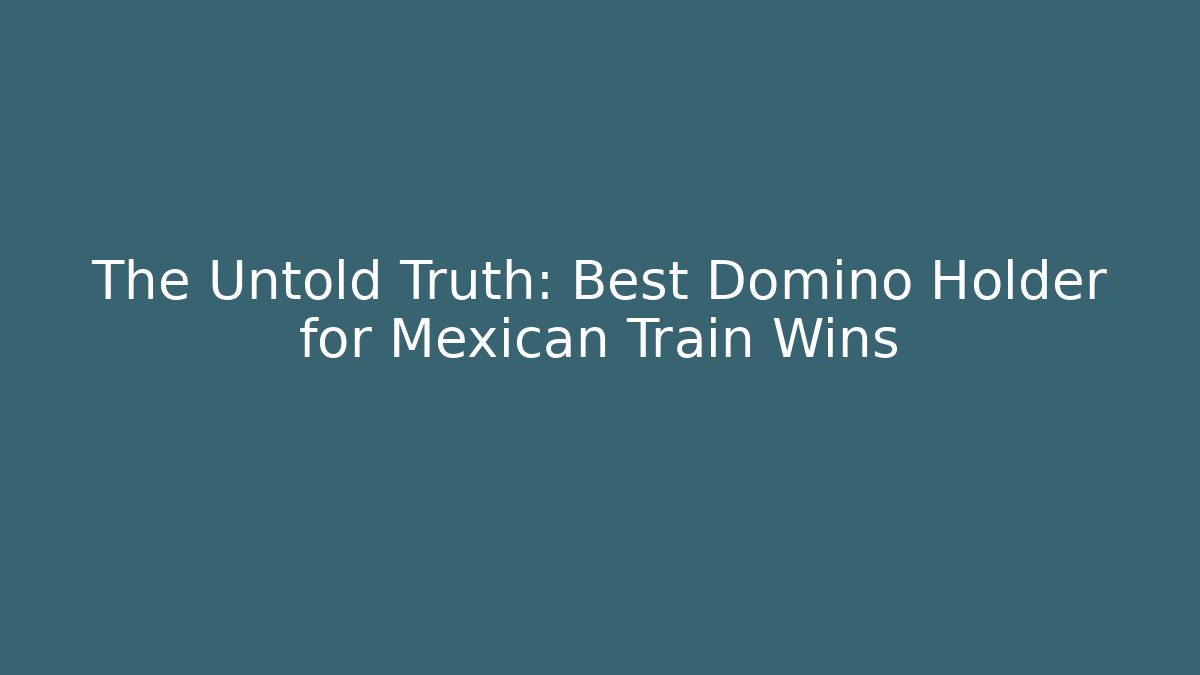 The Untold Truth: Best Domino Holder for Mexican Train Wins