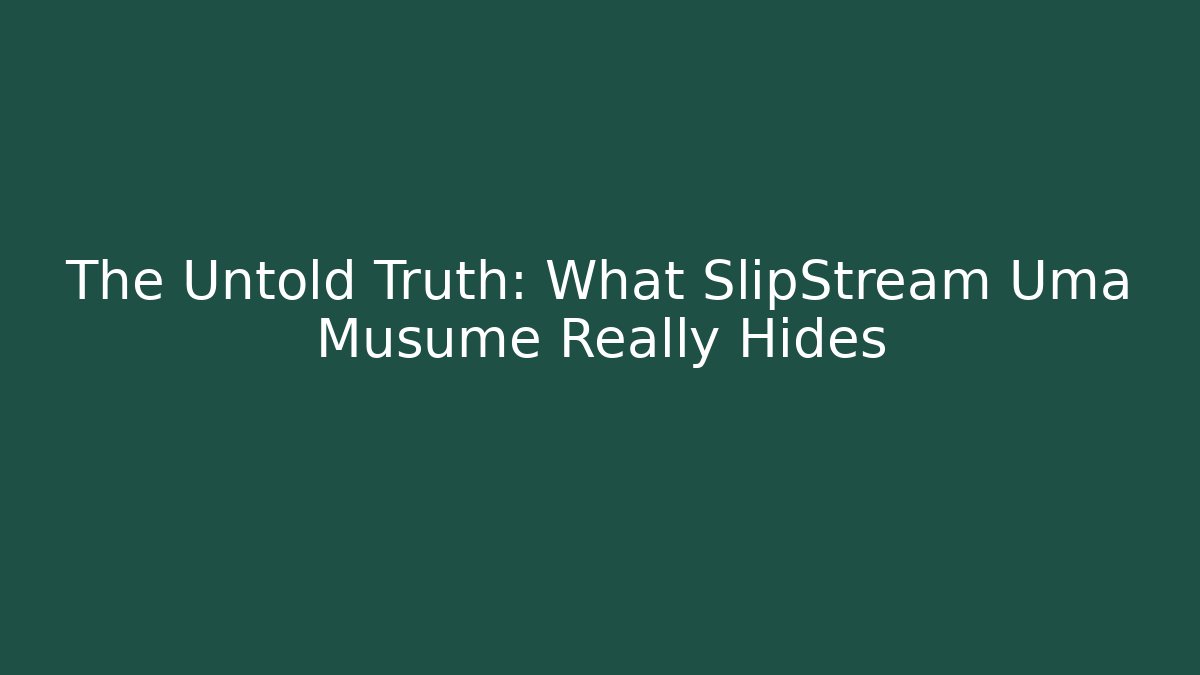 The Untold Truth: What SlipStream Uma Musume Really Hides