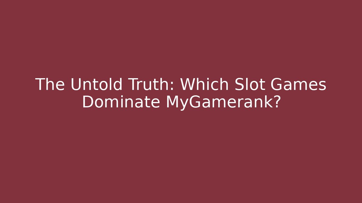 The Untold Truth: Which Slot Games Dominate MyGamerank?