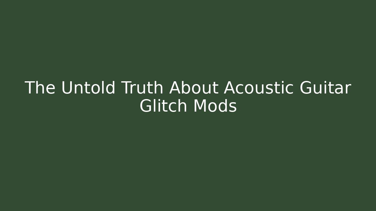 The Untold Truth About Acoustic Guitar Glitch Mods