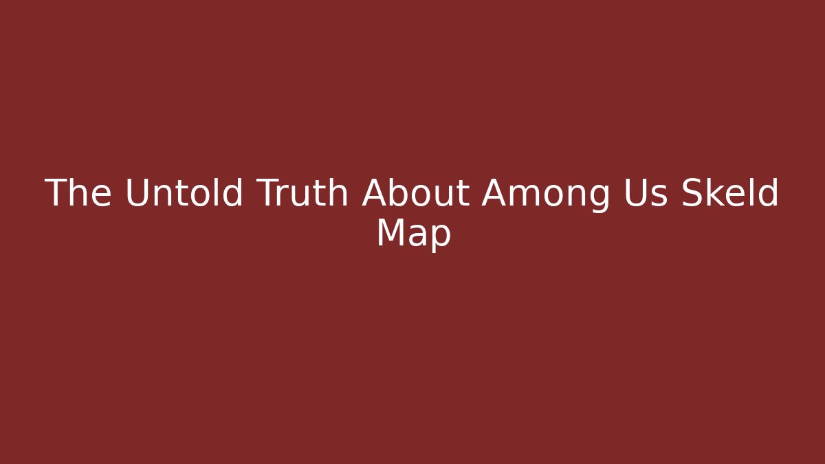 The Untold Truth About Among Us Skeld Map