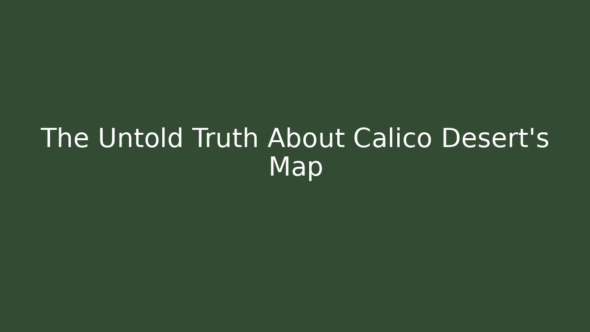 The Untold Truth About Calico Desert's Map