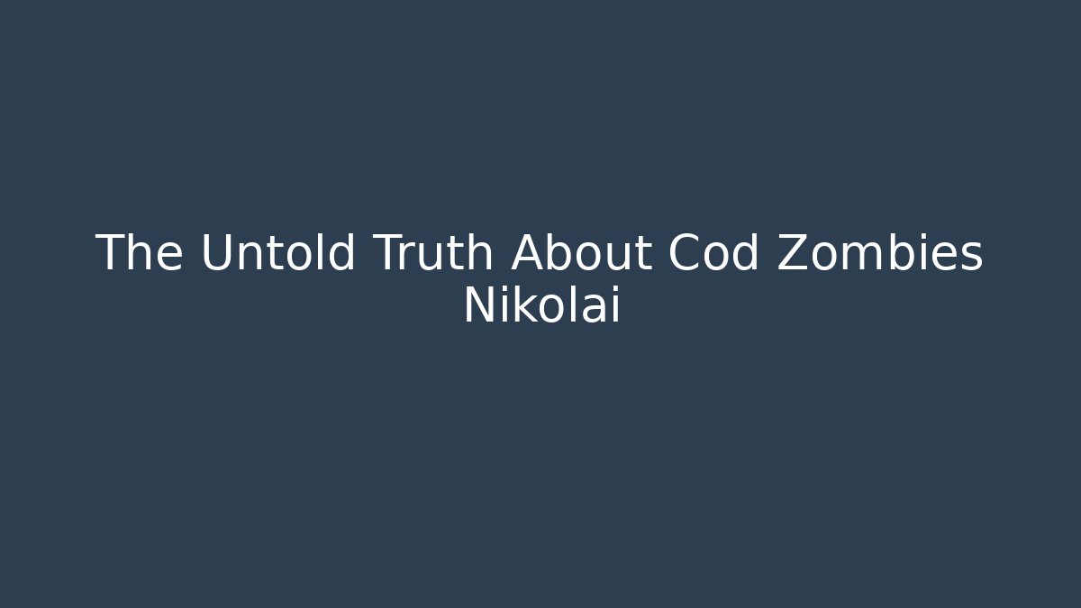 The Untold Truth About Cod Zombies Nikolai - Create More Assets