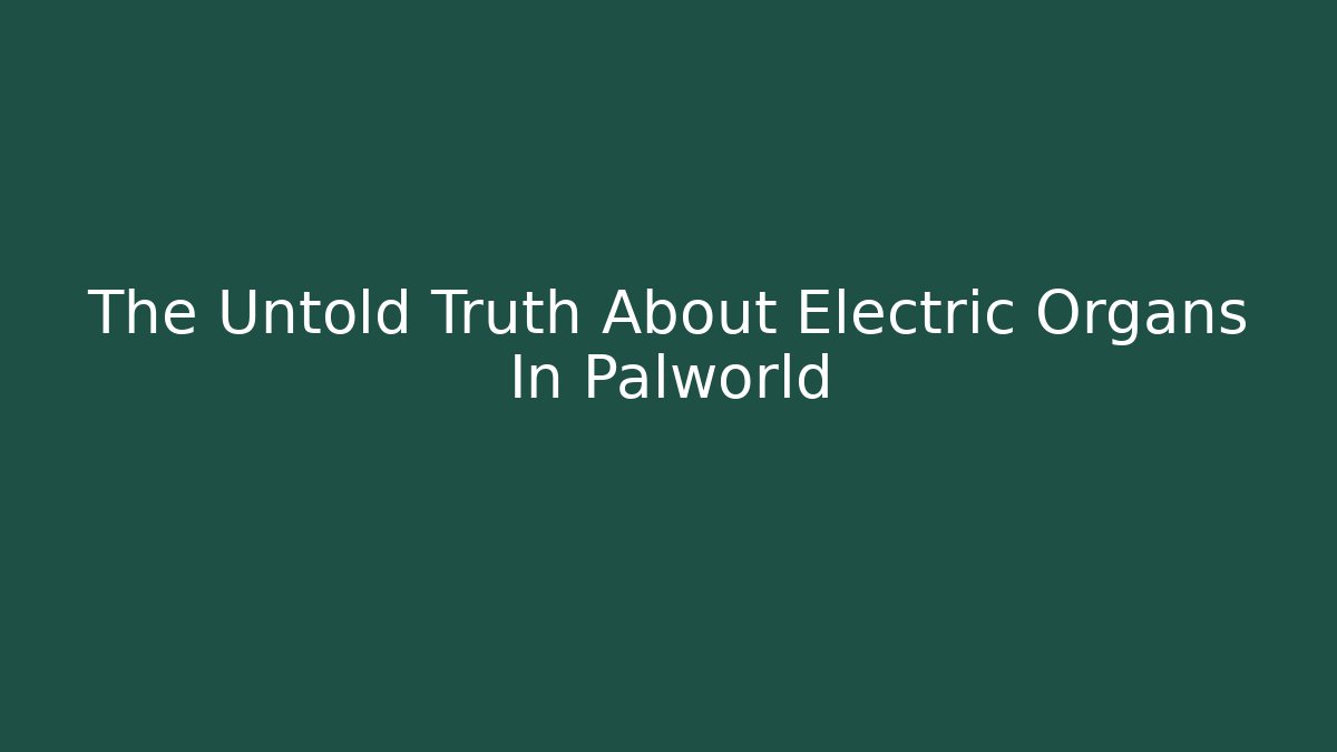 The Untold Truth About Electric Organs In Palworld
