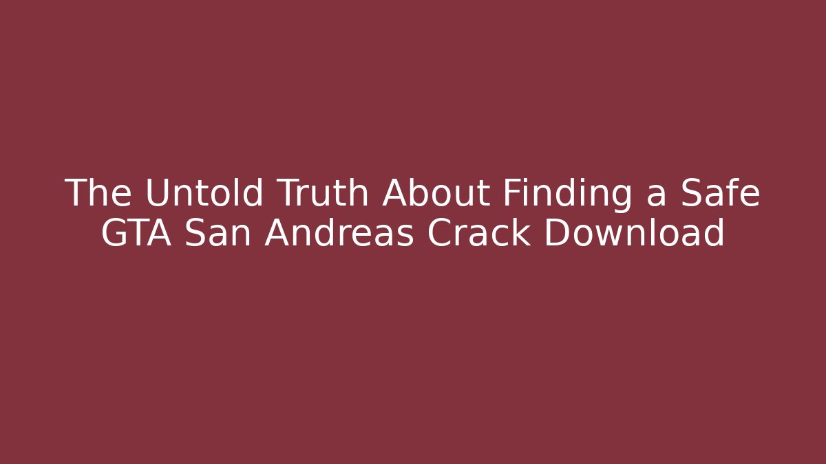 The Untold Truth About Finding a Safe GTA San Andreas Crack Download