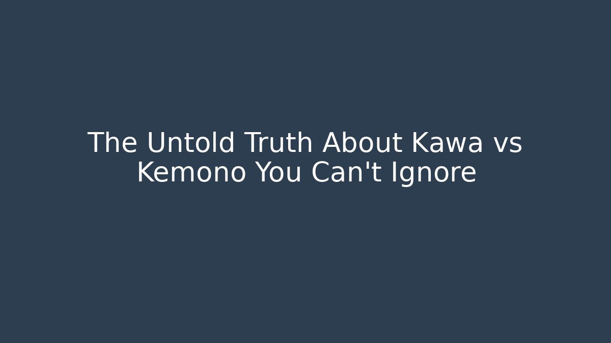 The Untold Truth About Kawa vs Kemono You Can't Ignore