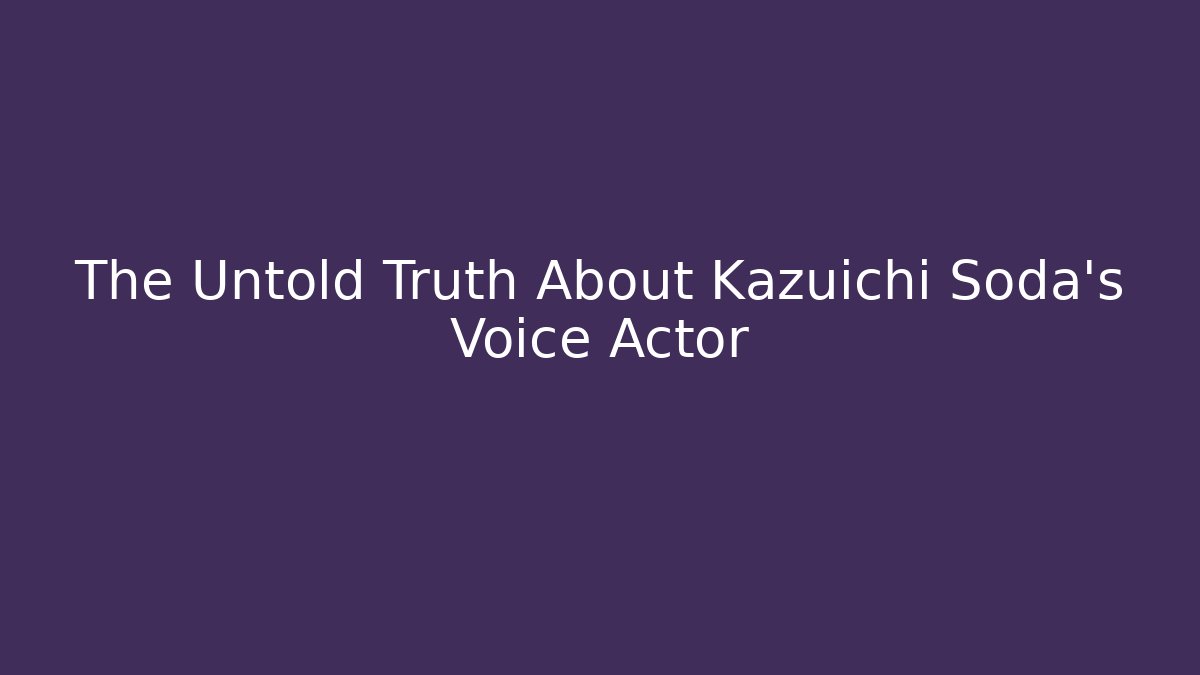 The Untold Truth About Kazuichi Soda’s Voice Actor
