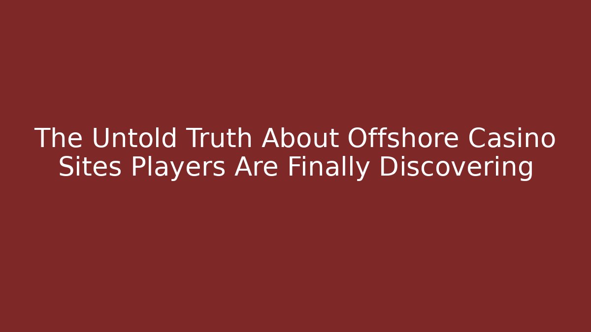 The Untold Truth About Offshore Casino Sites Players Are Finally Discovering