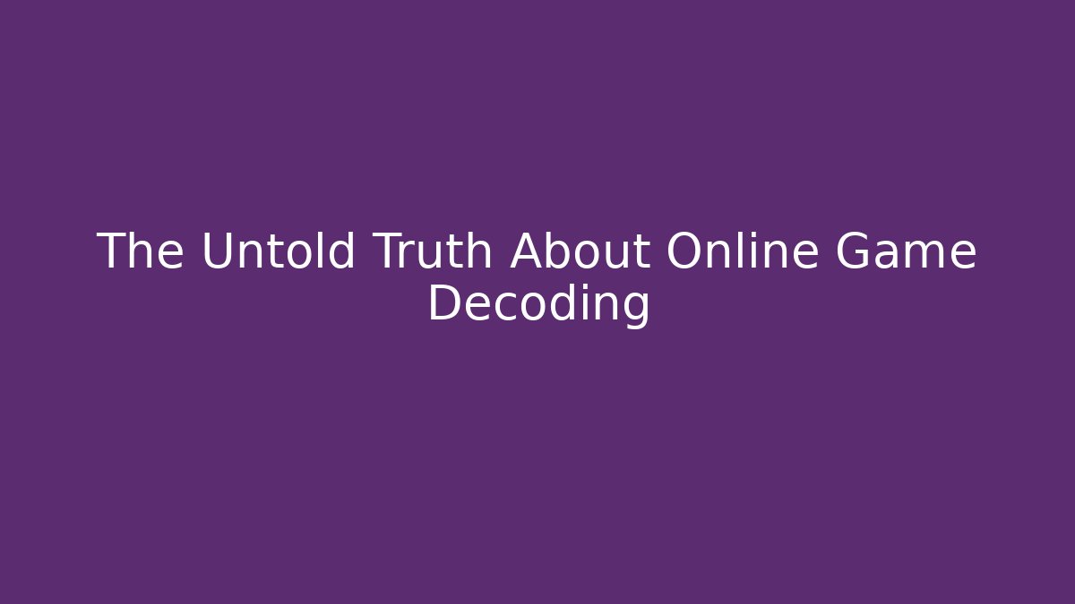 The Untold Truth About Online Game Decoding