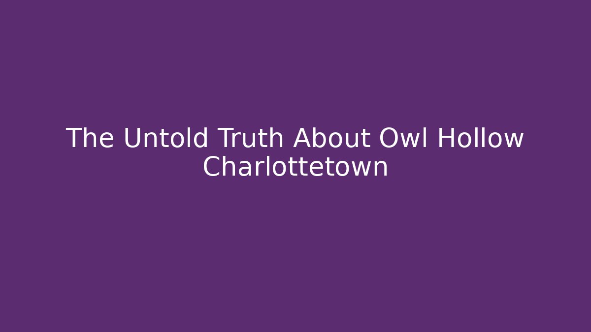 The Untold Truth About Owl Hollow Charlottetown