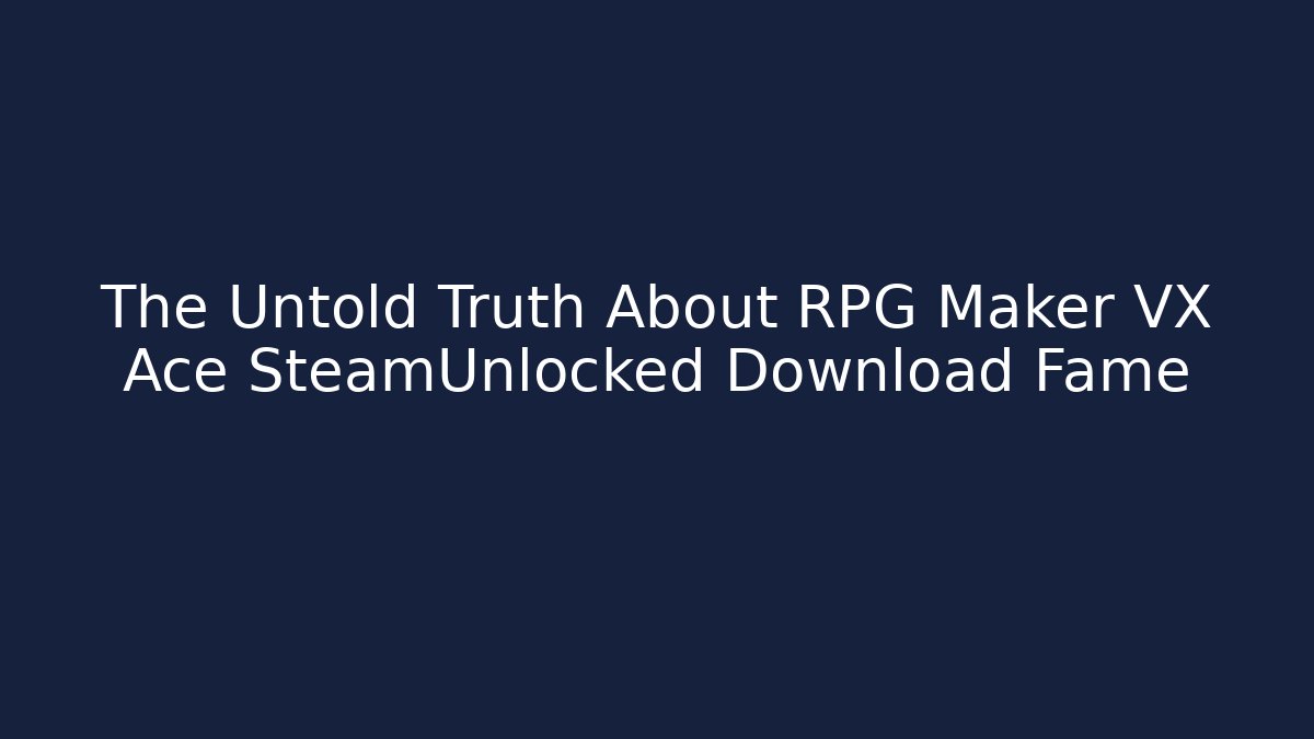 The Untold Truth About RPG Maker VX Ace SteamUnlocked Download Fame
