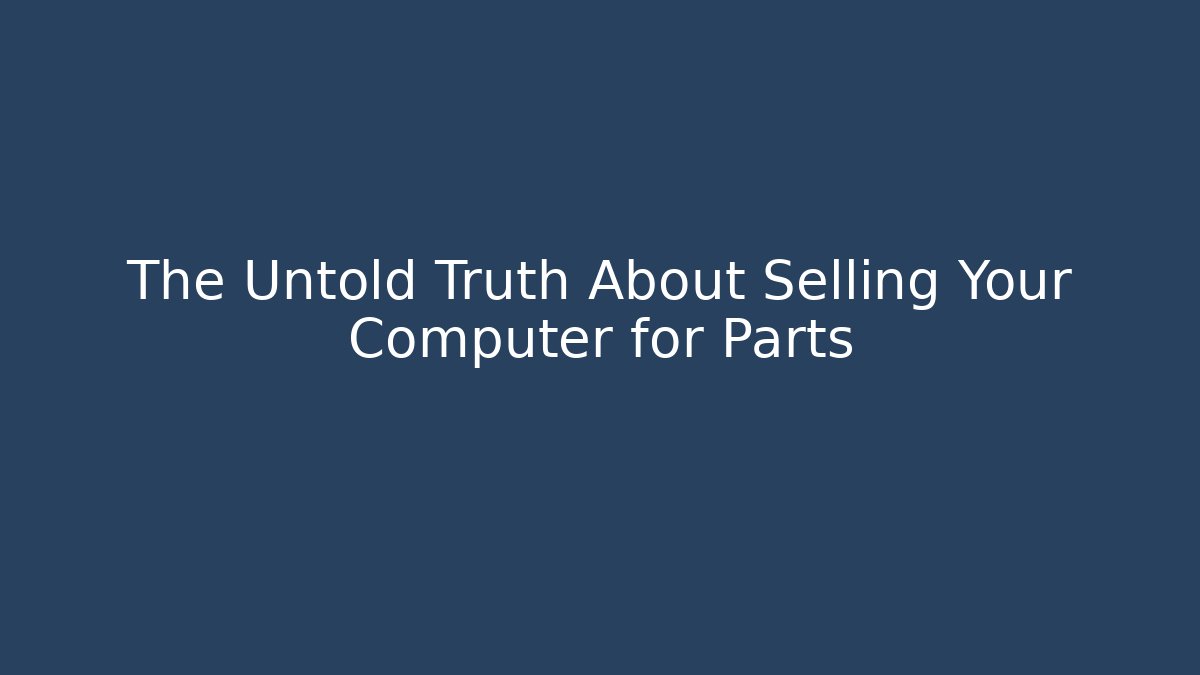 The Untold Truth About Selling Your Computer for Parts