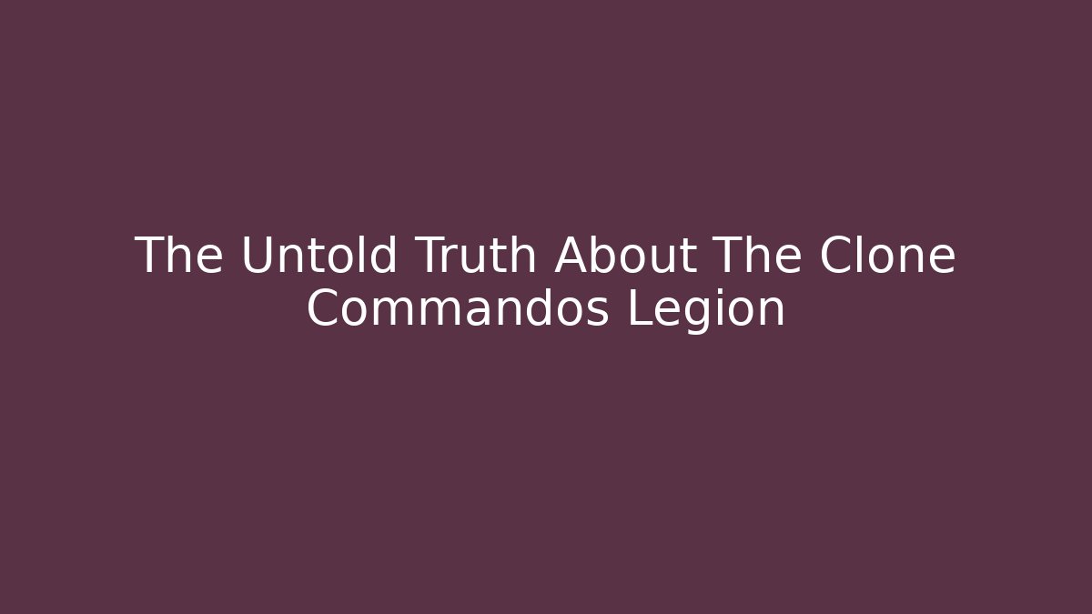 The Untold Truth About The Clone Commandos Legion - Create More Assets