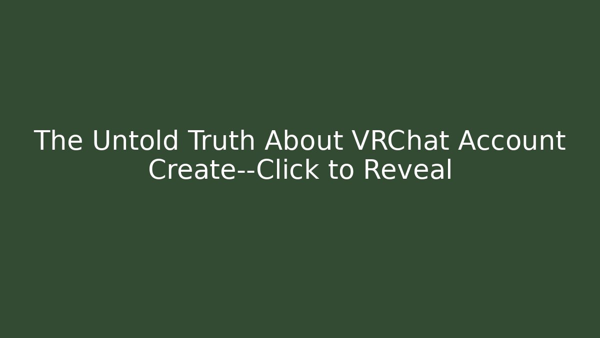 The Untold Truth About VRChat Account Create—Click to Reveal