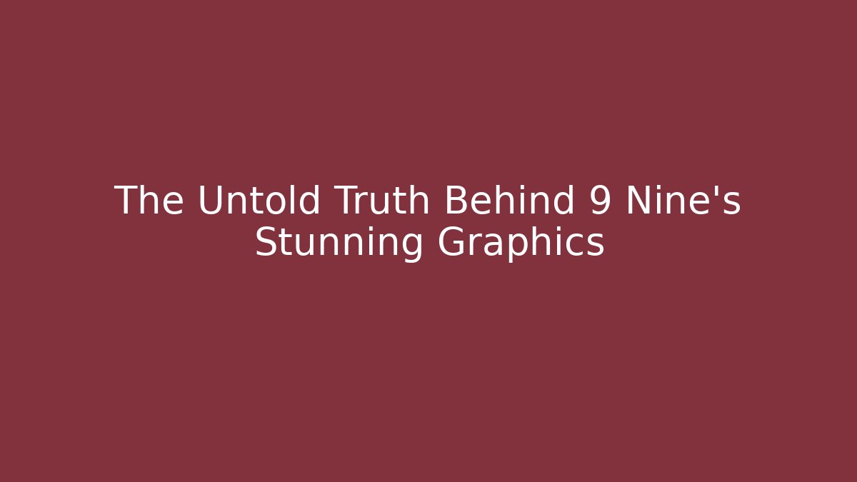 The Untold Truth Behind 9 Nine's Stunning Graphics