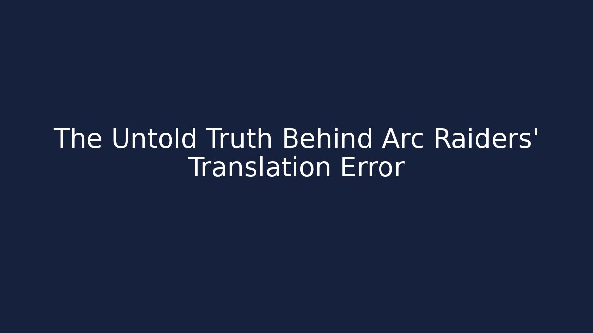 The Untold Truth Behind Arc Raiders' Translation Error