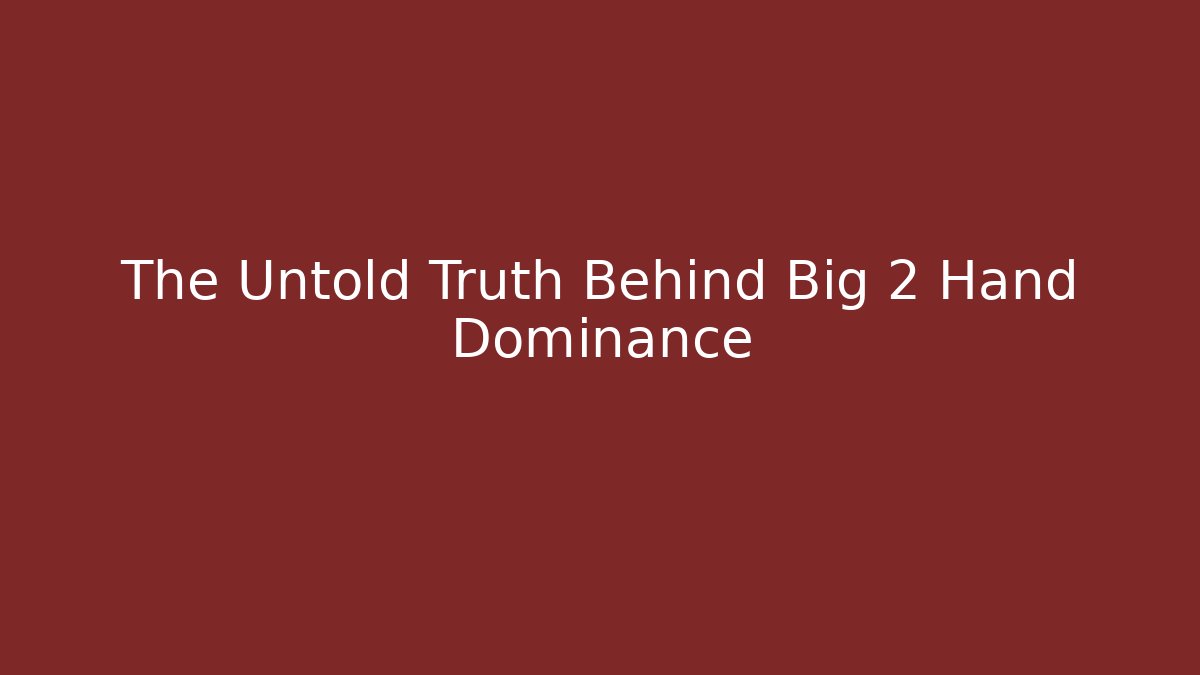 The Untold Truth Behind Big 2 Hand Dominance