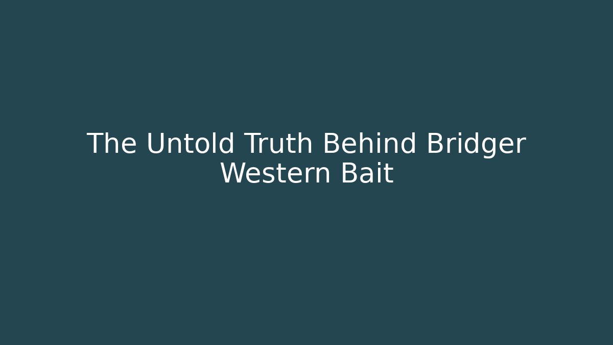 The Untold Truth Behind Bridger Western Bait