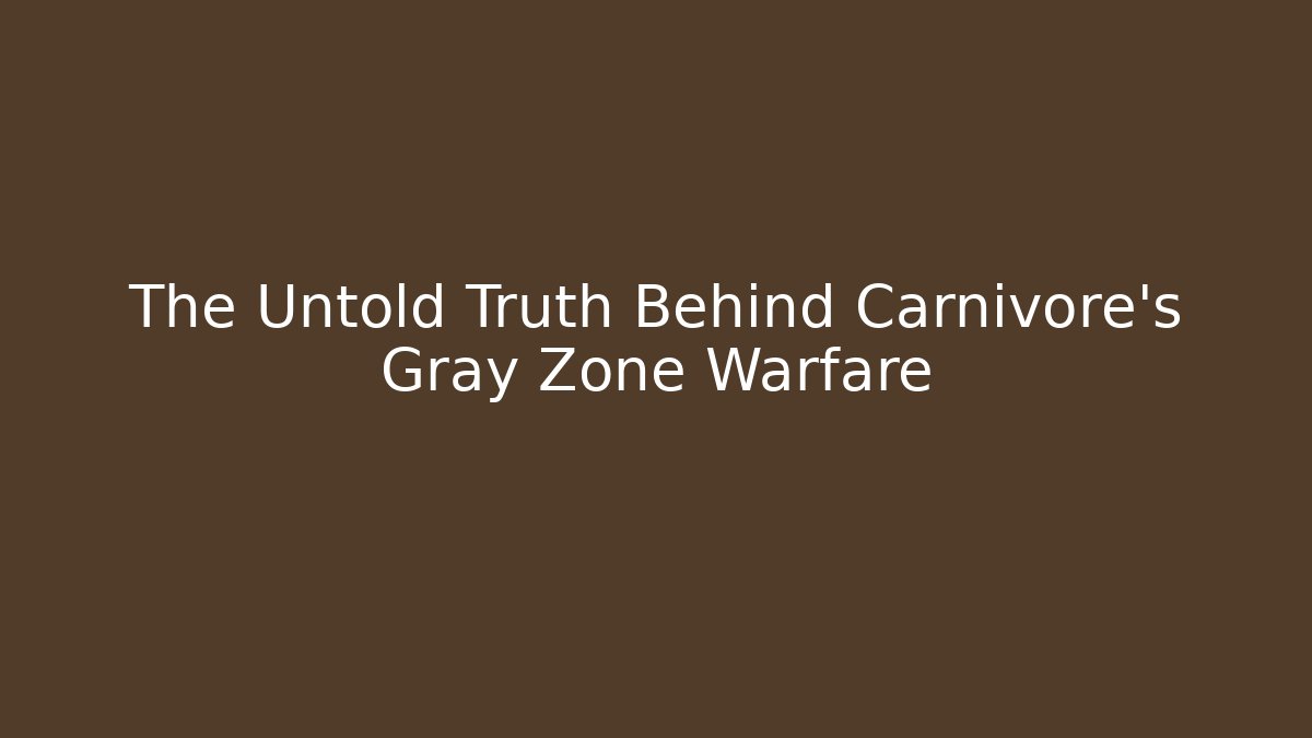 The Untold Truth Behind Carnivore’s Gray Zone Warfare - Create More Assets