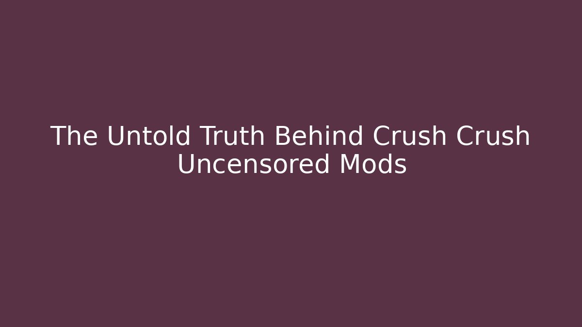 The Untold Truth Behind Crush Crush Uncensored Mods