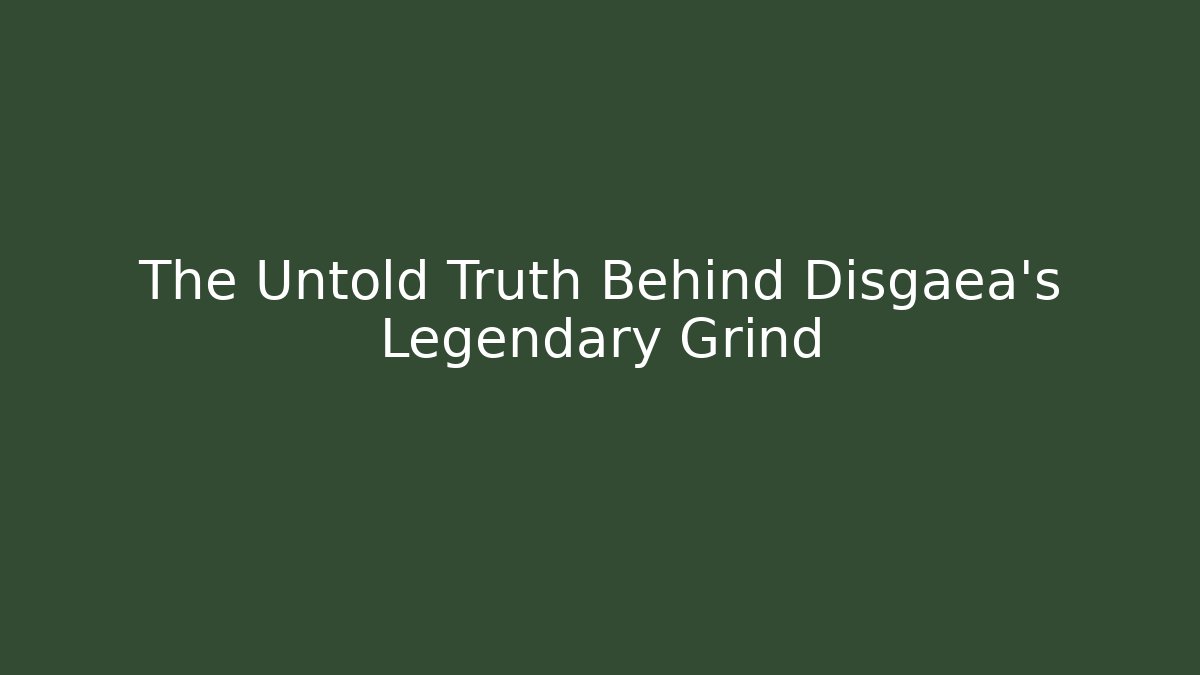 The Untold Truth Behind Disgaea's Legendary Grind
