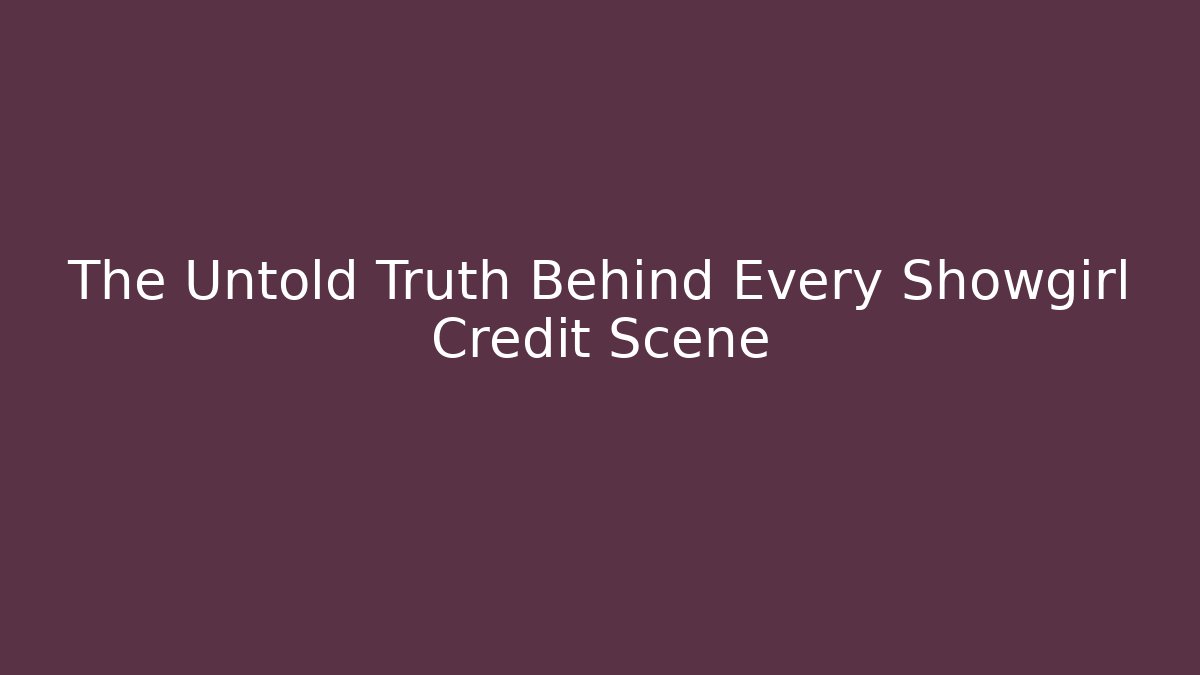 The Untold Truth Behind Every Showgirl Credit Scene