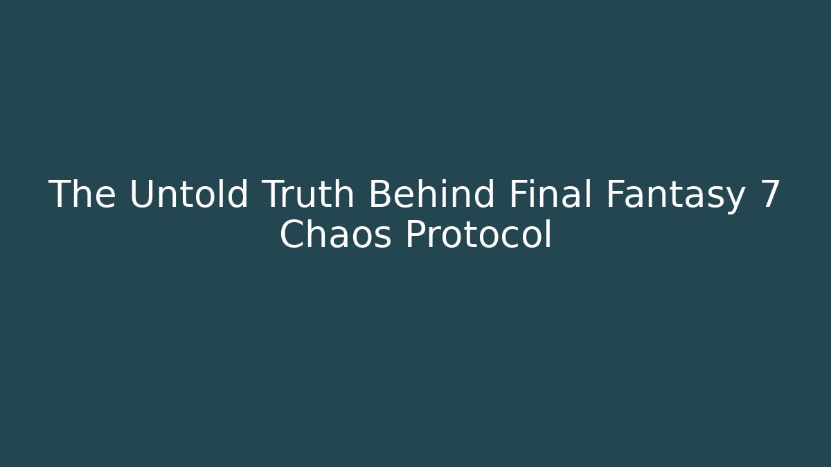 The Untold Truth Behind Final Fantasy 7 Chaos Protocol