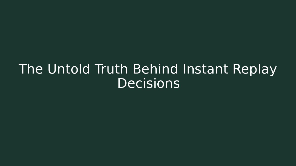 The Untold Truth Behind Instant Replay Decisions