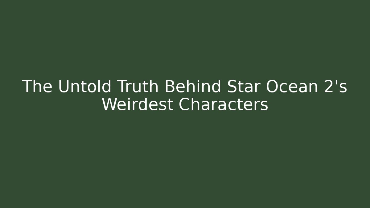 The Untold Truth Behind Star Ocean 2’s Weirdest Characters