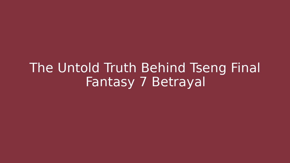 The Untold Truth Behind Tseng Final Fantasy 7 Betrayal
