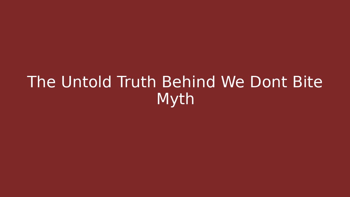 The Untold Truth Behind We Dont Bite Myth - Create More Assets