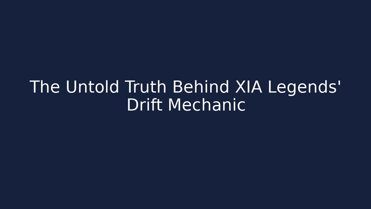 The Untold Truth Behind XIA Legends' Drift Mechanic