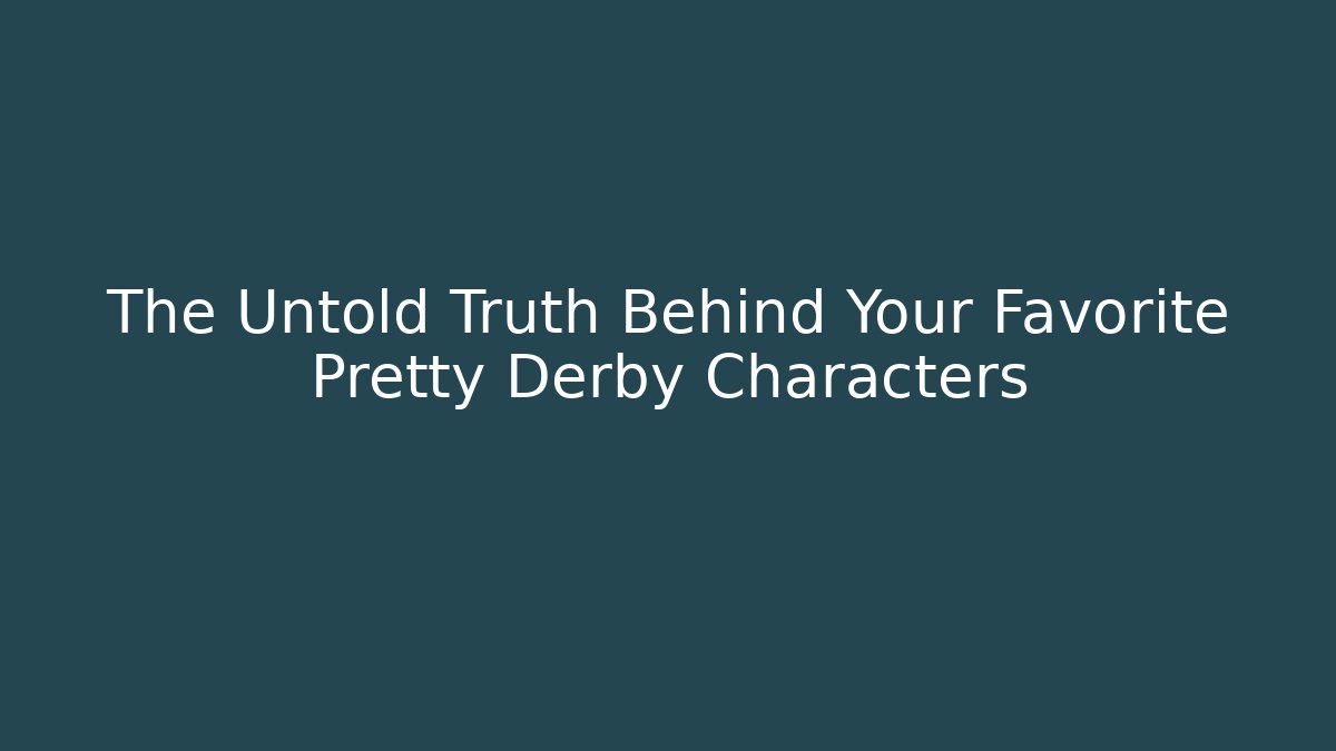 The Untold Truth Behind Your Favorite Pretty Derby Characters - Create More Assets